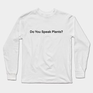 Do You Speak Plants? Long Sleeve T-Shirt